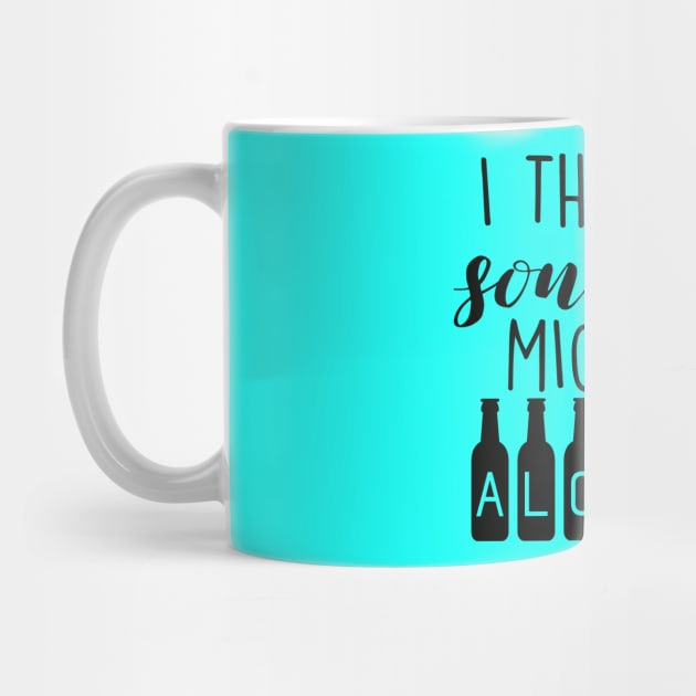 I Think My Soulmate Might Be ALCOHOL Funny Quote - Drink Lovers by Artistic muss